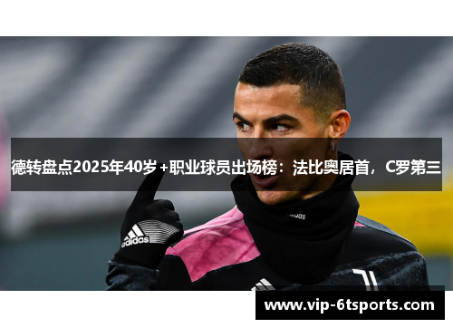 德转盘点2025年40岁+职业球员出场榜：法比奥居首，C罗第三